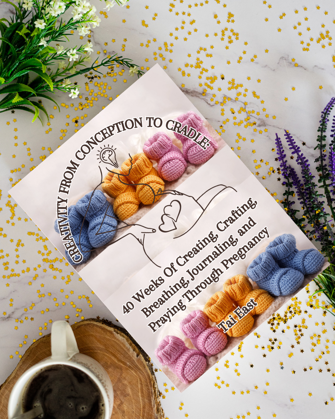 Creativity From Conception To Cradle: 40 Weeks Of Creating, Crafting, Breathing, Journaling, And Praying Through Pregnancy by Tai East